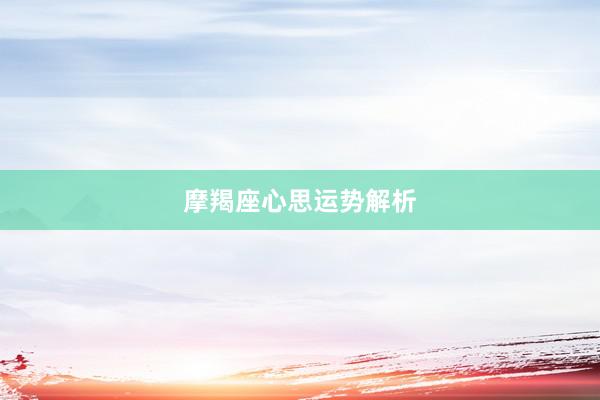 摩羯座心思运势解析