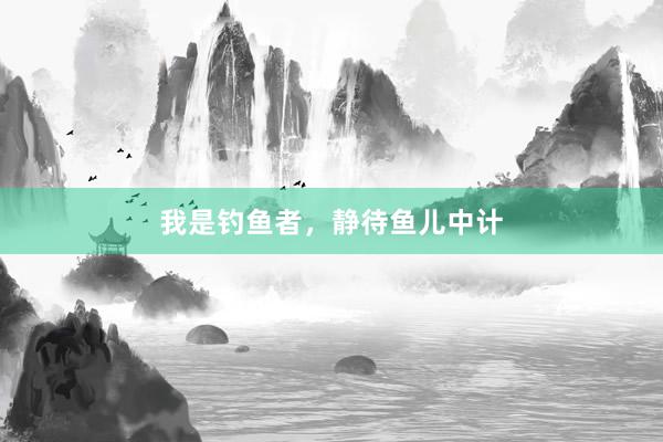我是钓鱼者，静待鱼儿中计